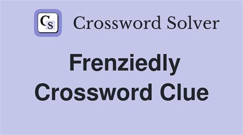 Frenziedly Crossword Clue